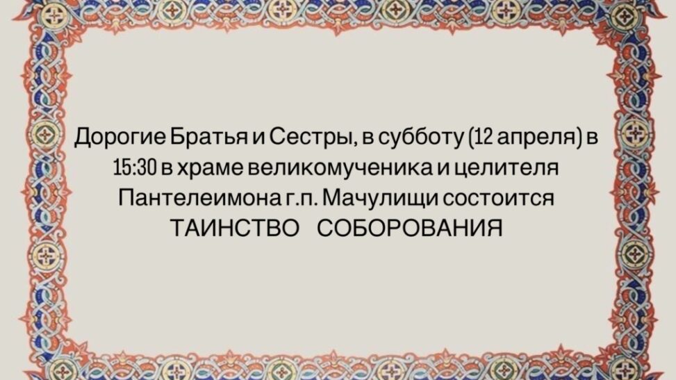 Дорогие Братья и Сестры, в субботу (12 апреля) в 15:30 в храме великомученика и целителя Пантелеимона г.п. Мачулищи состоится ТАИНСТВО СОБОРОВАНИЯ